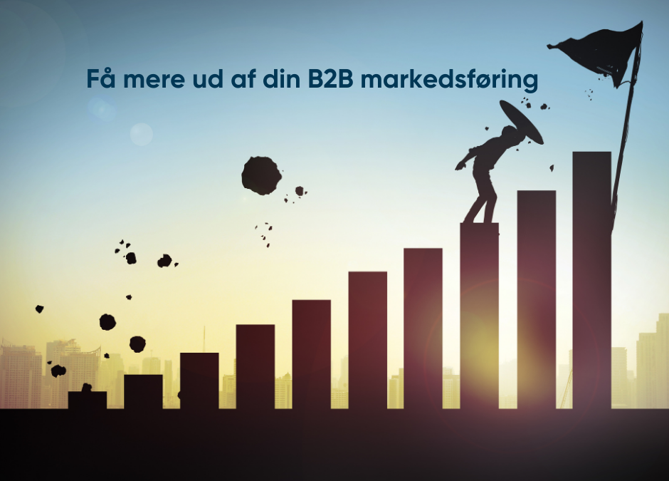 Hvordan får du mest ud af din online markedsføring som B2B virksomhed?