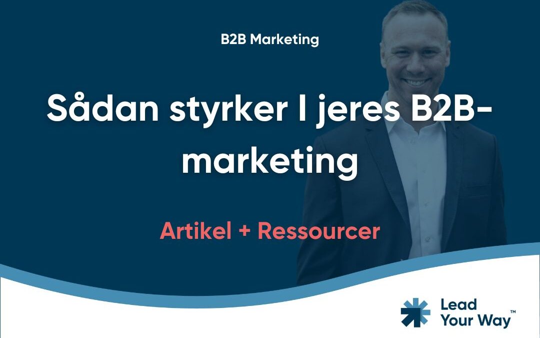 B2B Marketing Forbedring – Sådan styrker I jeres B2B-marketing (9 områder der skal være på plads)